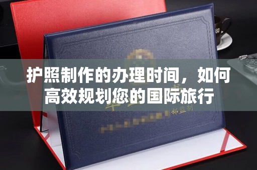 美姑护照制作的办理时间，如何高效规划您的国际旅行